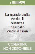 La grande truffa verde. Il business nascosto dietro il clima libro