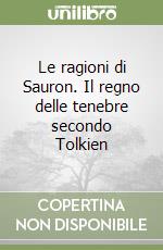 Le ragioni di Sauron. Il regno delle tenebre secondo Tolkien libro