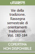 Vie della tradizione. Rassegna semestrale di orientamenti tradizionali. Vol. 183-184 libro