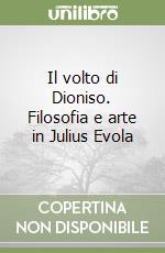 Il volto di Dioniso. Filosofia e arte in Julius Evola libro