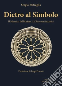 Dietro al simbolo. Il mosaico dell'anima. 12 racconti iniziatici. Nuova ediz. libro