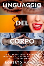 Linguaggio del corpo. Come analizzare le persone, leggere la loro mente e capire chi ti sta manipolando libro