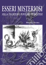 Esseri misteriosi. Nella tradizione popolare piemontese libro