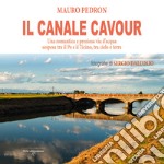 Il Canale Cavour. Una romantica e preziosa via d'acqua sospesa tra il Po e il Ticino, tra cielo e terra libro