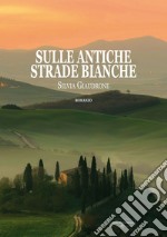 Sulle antiche strade bianche libro