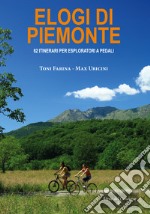 Elogi di Piemonte. 62 itinerari per esploratori a pedali