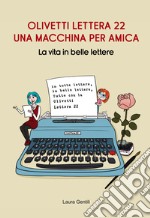 Olivetti Lettera 22, una macchina per amica. La vita in belle lettere libro