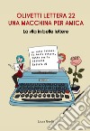 Olivetti Lettera 22, una macchina per amica. La vita in belle lettere libro di Gentili Laura