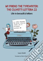 My friend the typewriter: the Olivetti Lettera 22. Life in beautiful letters libro