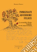 Insegnati ad essere felice. La serenità è dietro l'angolo, se sai come trovarla libro