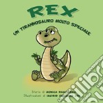 Rex. Un tirannosauro molto speciale. Ediz. illustrata libro