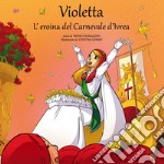 Violetta, l'eroina del Carnevale di Ivrea. Con Contenuto digitale per download e accesso on line libro