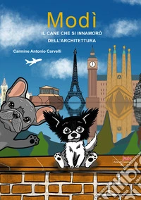 Modì. Il cane che si innamorò dell'architettura. Ediz. illustrata libro