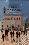 Eugubini fantastici libro di Zaccagni Simone