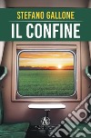 Il confine libro di Gallone Stefano