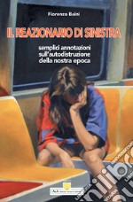 Il reazionario di sinistra. Semplici annotazioni sull'autodistruzione della nostra epoca libro