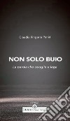 Non solo buio. La parola che scioglie e lega libro