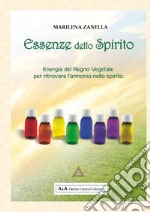 Essenze dello spirito. Energia del regno vegetale per ritrovare l'armonia nello spirito