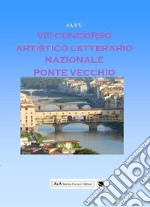 8° concorso artistico letterario nazionale «Ponte Vecchio» libro