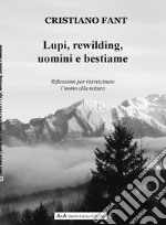 Lupi, rewilding, uomini e bestiame. Riflessioni per riavvicinare l'uomo alla natura libro