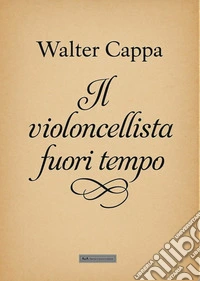 Il violoncellista fuori tempo libro