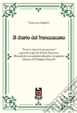 Il diario del francescano. «Scrivi e ripara la tua persona» seguendo le parole di San Francesco. Manuale per un cammino educativo e terapeutico ispirato all'Ecologia Integrale libro