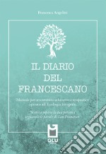 Il diario del francescano. «Scrivi e ripara la tua persona» seguendo le parole di San Francesco. Manuale per un cammino educativo e terapeutico ispirato all'Ecologia Integrale. Nuova ediz. libro