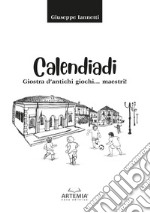 Calendiadi. Giostra d'antichi giochi... maestri! libro