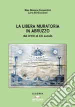 La libera muratoria in Abruzzo. Dal XVIII al XX secolo libro