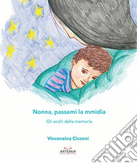 Nonna, passami la mmìdia. Gli occhi della memoria libro