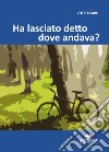 Ha lasciato detto dove andava? libro di Fusaro Vito