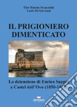 Il prigioniero dimenticato. La detenzione di Enrico Sappia a Castel dell'Ovo (1850-1854) libro