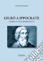 Giurò a Ippocrate. Storia di vita romanzata libro