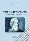 Giurò a Ippocrate. Storia di vita romanzata libro di Gianfelici Anna