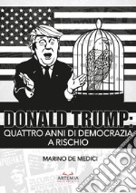 Donald Trump. Quattro anni di democrazia a rischio