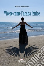 Vivere come l'araba fenice libro