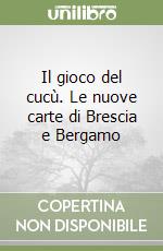 Il gioco del cucù. Le nuove carte di Brescia e Bergamo libro