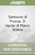 Santuccio di Froscia. Il nipote di Marco Sciarra libro