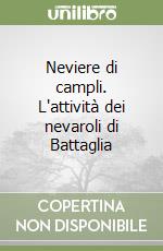 Neviere di campli. L'attività dei nevaroli di Battaglia libro