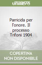 Parricida per l'onore. Il processo Trifoni 1904 libro