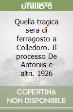 Quella tragica sera di ferragosto a Colledoro. Il processo De Antoniis e altri. 1926 libro