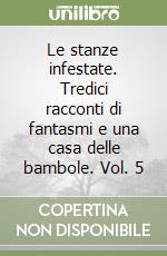 Le stanze infestate. Tredici racconti di fantasmi e una casa delle bambole. Vol. 5 libro