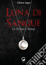 Luna di sangue. Le schiave rosse libro