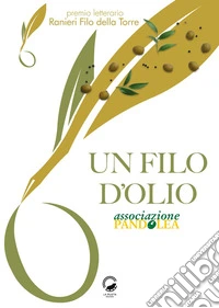 Un filo d'olio. Antologia Premio letterario "Ranieri Filo della Torre" libro