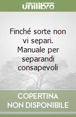 Finché sorte non vi separi. Manuale per separandi consapevoli libro