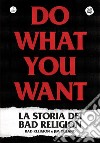 Do what you want. La storia dei Bad Religion libro