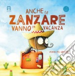 Anche le zanzare vanno in vacanza. Ediz. illustrata libro