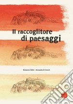 Il raccoglitore di paesaggi. Ediz. a colori libro