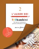 L'album dei 100bambini. Per fare la rivoluzione e portare la fantasia al potere. Ediz. speciale. Vol. 2 libro