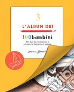 L'album dei 100bambini. Per fare la rivoluzione e portare la fantasia al potere. Ediz. speciale. Vol. 3 libro